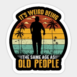 Funny It's Weird Being the Same Age as Old People Sticker